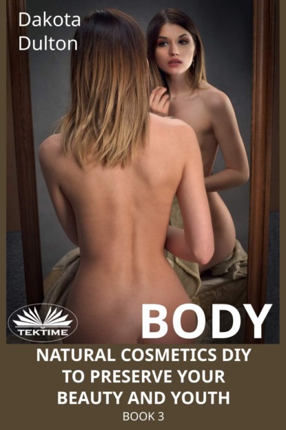 Скачать книгу Body Natural Cosmetics Diy To Preserve Your Beauty And Youth