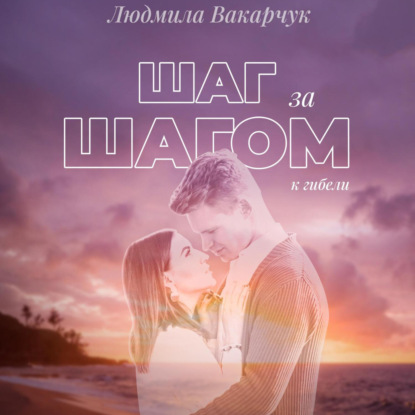 Скачать книгу Шаг за шагом к гибели