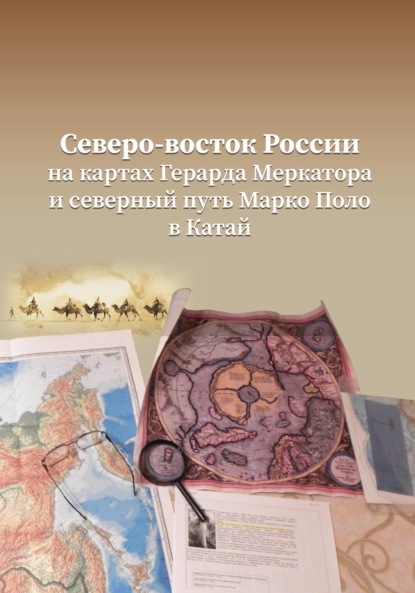 Скачать книгу Северо-Восток России на картах Герарда Меркатора и северный путь Марко Поло в Катай