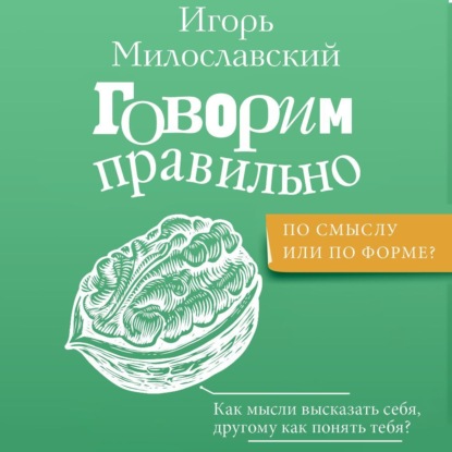 Скачать книгу Говорим правильно: по смыслу или по форме?