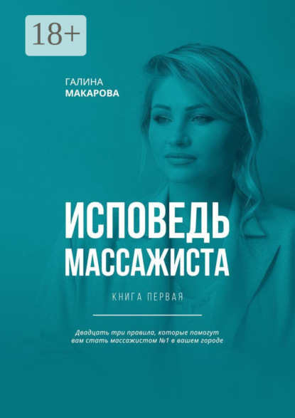 Скачать книгу Исповедь массажиста. Книга первая. Двадцать три правила, которые помогут вам стать массажистом №1 в вашем городе