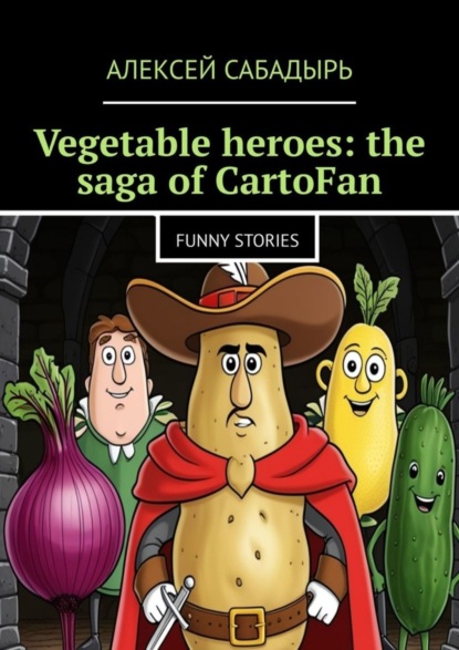 Скачать книгу Vegetable heroes: the saga of CartoFan. Funny stories