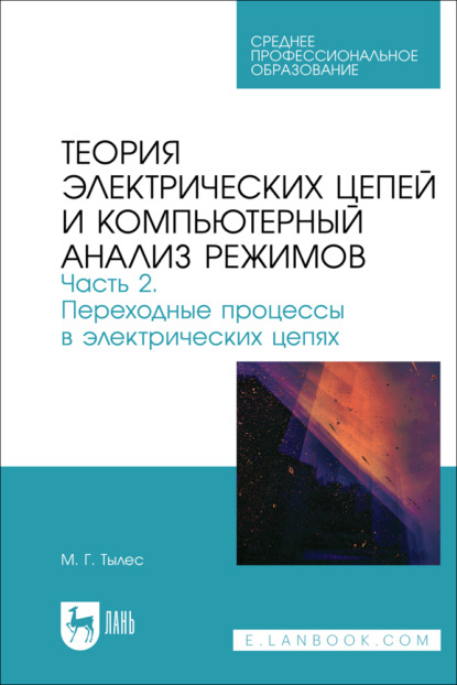 Теория электрических цепей и компьютерный анализ режимов. Часть 2. Переходные процессы в электрических цепях. Учебное пособие для СПО