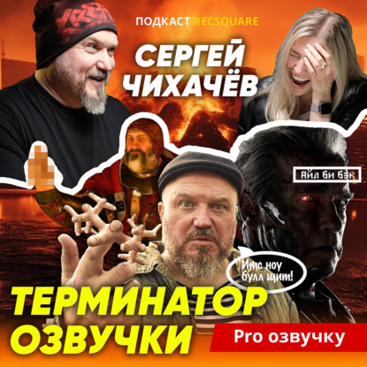Скачать книгу Терминатор озвучки: подкаст ПРО ОЗВУЧКУ с актером и режиссером дубляжа СЕРГЕЕМ ЧИХАЧЁВЫМ