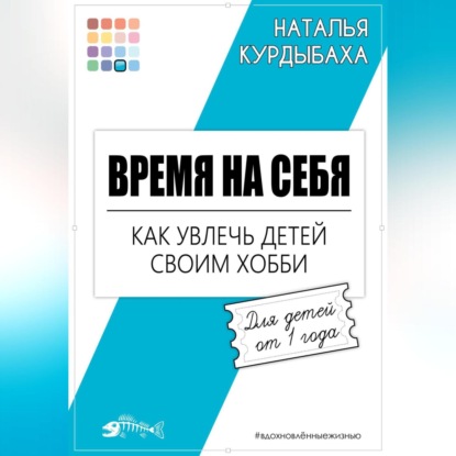 Скачать книгу Время на себя. Как увлечь детей своим хобби