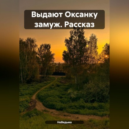 Скачать книгу Выдают Оксанку замуж. Рассказ