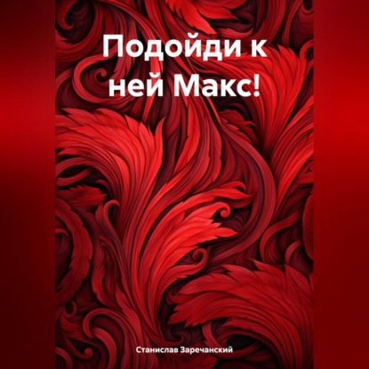 Скачать книгу Подойди к ней Макс!