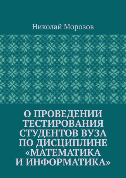 Скачать книгу О проведении тестирования студентов вуза по дисциплине «Математика и информатика»