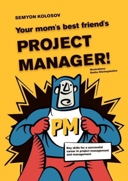 Скачать книгу Your mom’s best friend’s project manager! Key skills for a successful career in project management and management