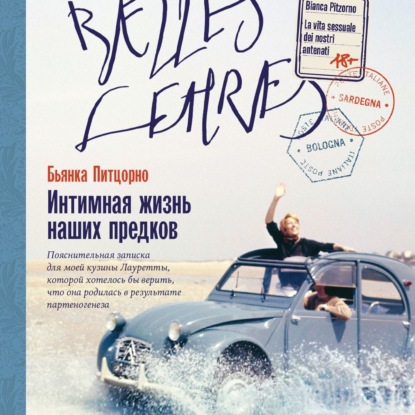 Скачать книгу Интимная жизнь наших предков. Пояснительная записка для моей кузины Лауретты, которой хотелось бы верить, что она родилась в результате партеногенеза