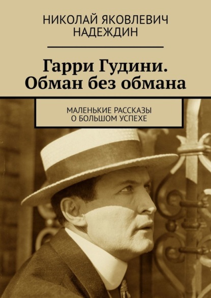 Скачать книгу Гарри Гудини. Обман без обмана. Маленькие рассказы о большом успехе