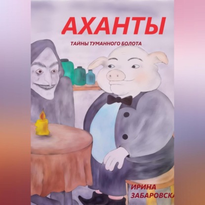 Скачать книгу АХАНТЫ. ТАЙНЫ ТУМАННОГО БОЛОТА