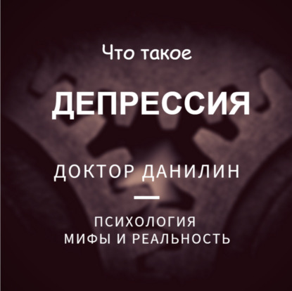 Скачать книгу Что такое депрессия и антидепрессанты - разговор  с доктором  Данилиным!
