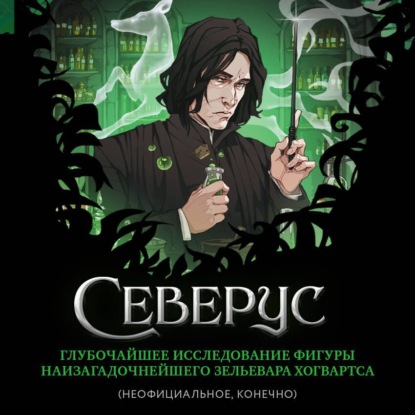 Скачать книгу Северус. Глубочайшее исследование фигуры наизагадочнейшего зельевара Хогвартса