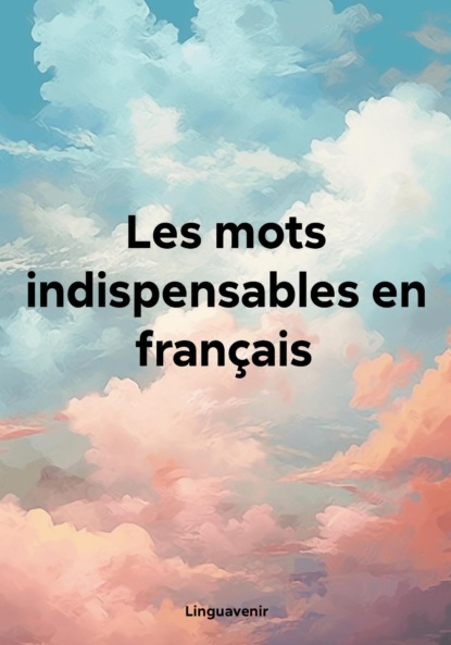 Скачать книгу Les mots indispensables en français