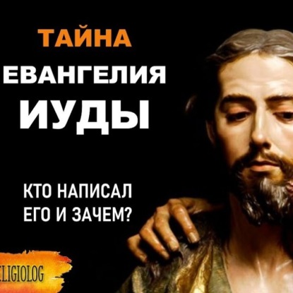 Скачать книгу 004 Евангелие Иуды - Кто написал его и зачем? Кто такие Гностики и что такое Гностицизм?