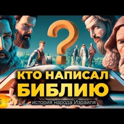 Скачать книгу 005 КТО и КАК написал БИБЛИЮ? История Иудеев или народа Израиля
