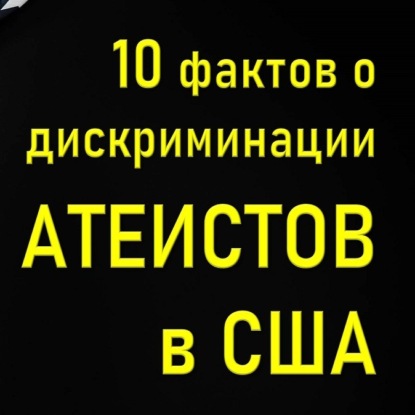 Скачать книгу 013 Дискриминация атеистов в США. 10 фактов о нарушении прав атеистов. Атеофобия - страх атеизма.