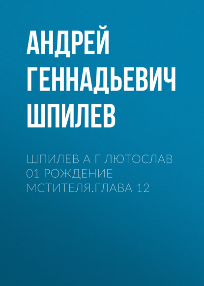 Скачать книгу Шпилев А Г Лютослав 01 Рождение мстителя.Глава 12