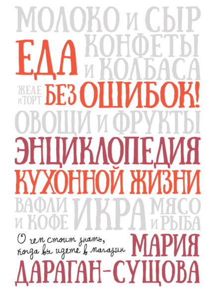 Скачать книгу Еда без ошибок! Энциклопедия кухонной жизни. О чем стоит знать, когда вы идете в магазин