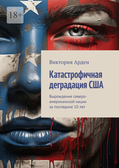 Скачать книгу Катастрофичная деградация США. Вырождение северо-американской нации за последние 10 лет