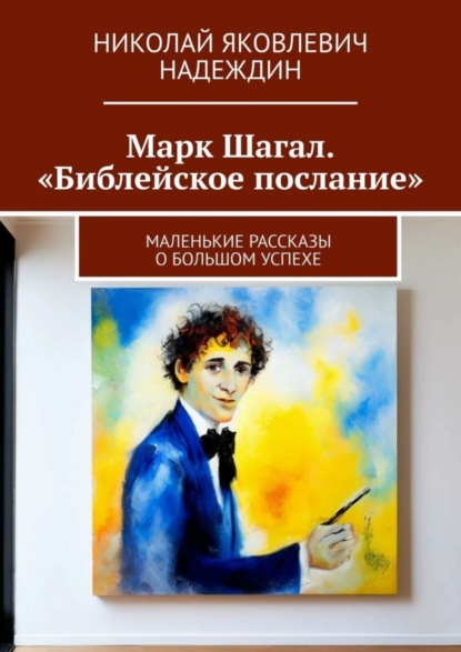 Скачать книгу Марк Шагал. «Библейское послание». Маленькие рассказы о большом успехе