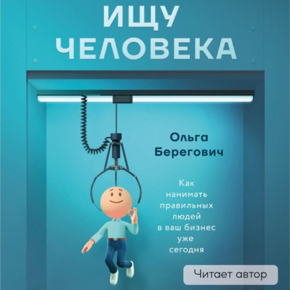 Скачать книгу Ищу человека. Как нанимать правильных людей в ваш бизнес уже сегодня