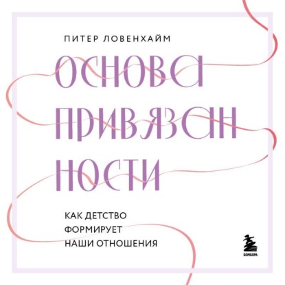 Скачать книгу Основа привязанности. Как детство формирует наши отношения