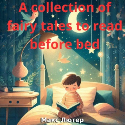 Скачать книгу A collection of fairy tales to read before bed