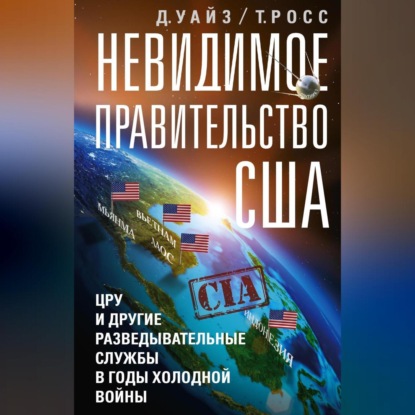 Скачать книгу Невидимое правительство США. ЦРУ и другие разведывательные службы в годы холодной войны