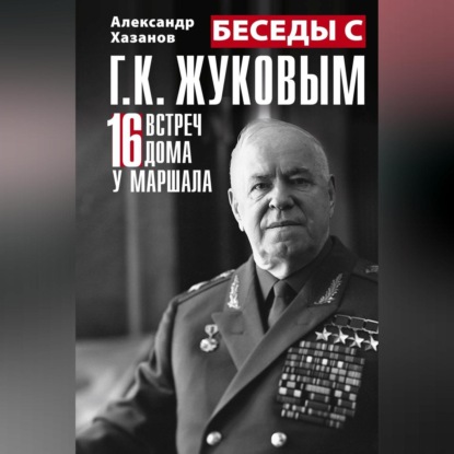 Скачать книгу Беседы с Г.К. Жуковым. 16 встреч дома у маршала