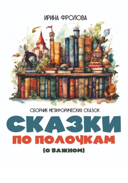 Скачать книгу Сказки по полочкам (о важном). Сборник метафорических сказок