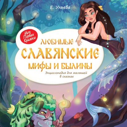 Скачать книгу Любимые славянские мифы и былины. Энциклопедия для малышей в сказках