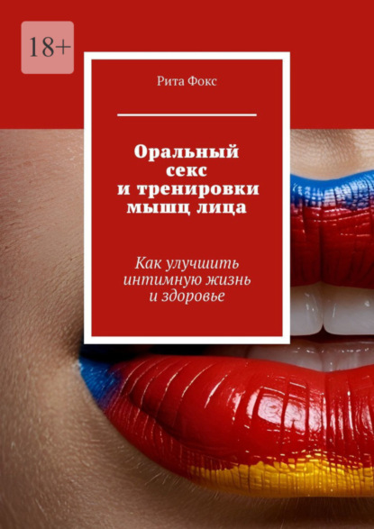 Скачать книгу Оральный секс и тренировки мышц лица. Как улучшить интимную жизнь и здоровье