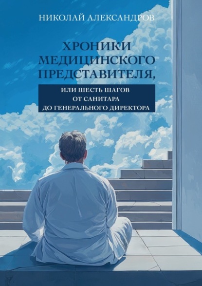 Скачать книгу Хроники Медицинского Представителя, или Шесть шагов от Санитара до Генерального директора