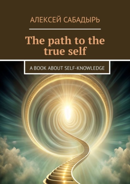 Скачать книгу The path to the true self. A book about self-knowledge