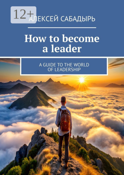 Скачать книгу How to become a leader. A guide to the world of leadership