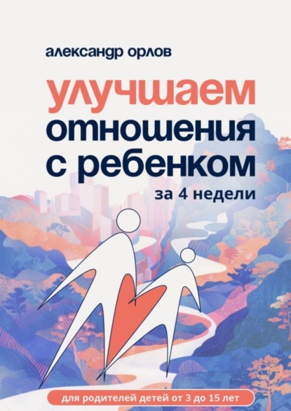 Скачать книгу Улучшаем отношения с ребенком за 4 недели