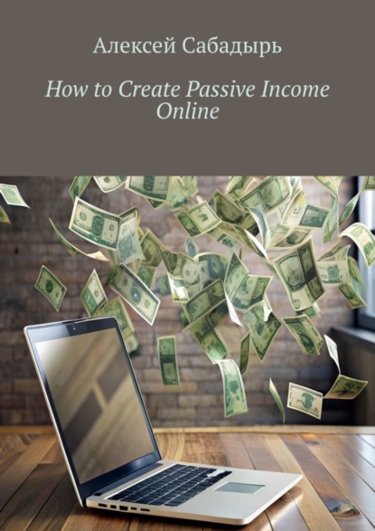 Скачать книгу How to Create Passive Income Online