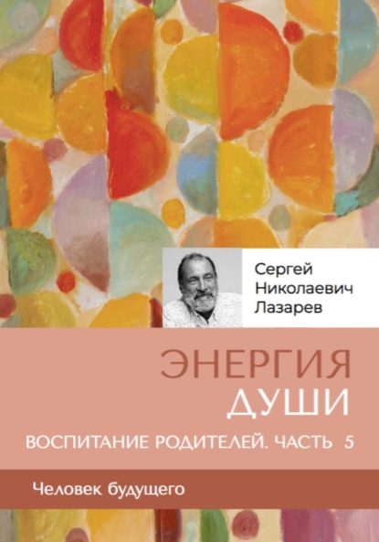 Скачать книгу «Энергия души». Человек будущего, воспитание родителей, часть 5