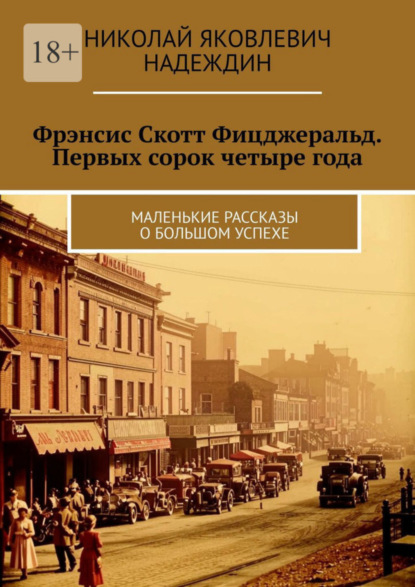 Скачать книгу Фрэнсис Скотт Фицджеральд. Первых сорок четыре года. Маленькие рассказы о большом успехе