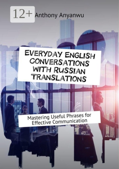 Скачать книгу Everyday English Conversations with Russian Translations. Mastering Useful Phrases for Effective Communication