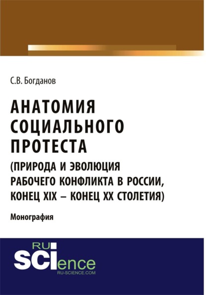 Скачать книгу Анатомия социального протеста (природа и эволюция рабочего конфликта в России, конец XIX – конец XX столетий). (Адъюнктура, Аспирантура, Бакалавриат, Магистратура). Монография.