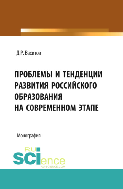 Проблемы и тенденции развития российского образования на современном этапе. (Аспирантура, Бакалавриат). Монография.