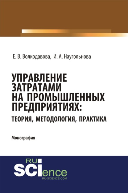 Скачать книгу Управление затратами на промышленных предприятиях: теория, методология, практика. (Аспирантура, Бакалавриат, Магистратура, Специалитет). Монография.
