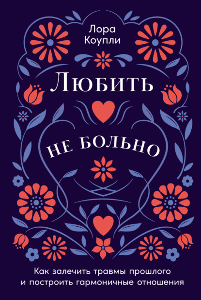 Скачать книгу Любить – не больно: Как залечить травмы прошлого и построить гармоничные отношения