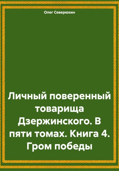 Скачать книгу Личный поверенный товарища Дзержинского. В пяти томах. Книга 4. Гром победы