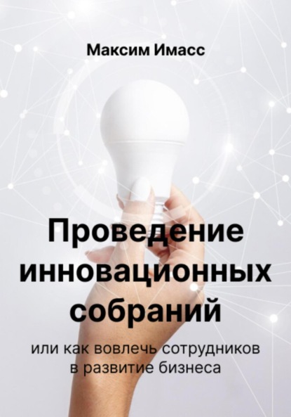 Скачать книгу Проведение инновационных собраний или как вовлечь сотрудников в развитие бизнеса