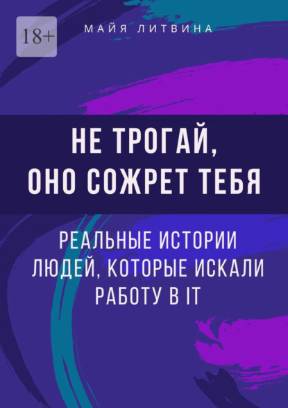 Скачать книгу Не трогай, оно сожрет тебя! Реальные истории людей, которые искали работу в IT. Оффер найдет каждый