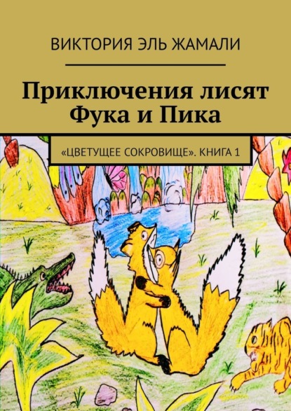 Скачать книгу Приключения лисят Фука и Пика. «Цветущее сокровище». Книга 1